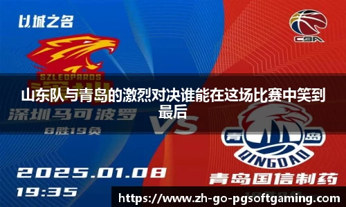 山东队与青岛的激烈对决谁能在这场比赛中笑到最后