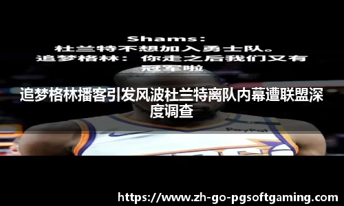 追梦格林播客引发风波杜兰特离队内幕遭联盟深度调查