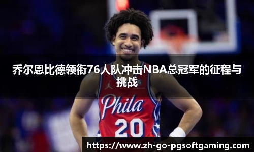 乔尔恩比德领衔76人队冲击NBA总冠军的征程与挑战